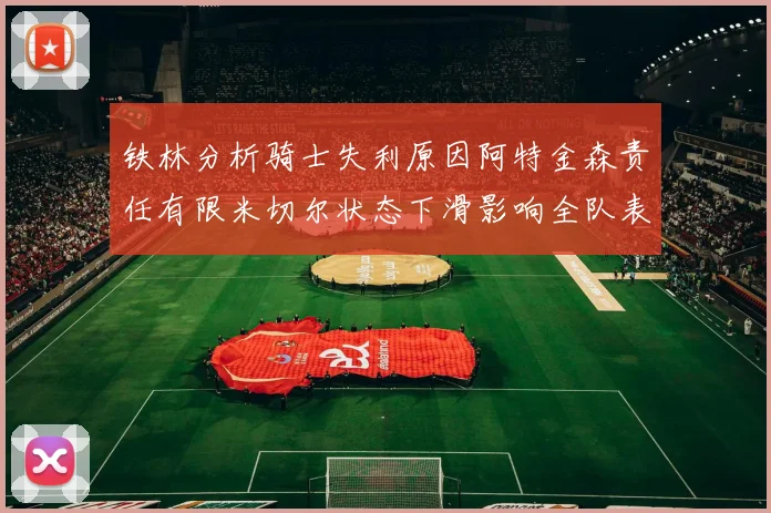 铁林分析骑士失利原因阿特金森责任有限米切尔状态下滑影响全队表现
